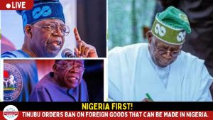 BREAKING: Tinubu Orders Ban on Foreign Goods That Can Be Made in Nigeria.