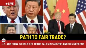 U.S. and China to Hold Key Trade Talks in Switzerland This Weekend
