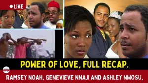 Power Of Love, Full Recap - Ramsey Noah, Genevieve Nnaji And Ashley Nwosu
