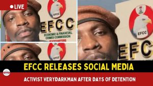EFCC Releases Social Media Activist VeryDarkMan After Days of Detention