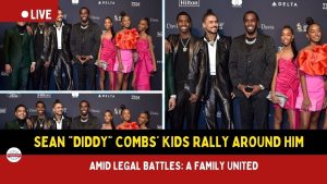 Sean “Diddy” Combs’ Kids Rally Around Him Amid Legal Battles: A Family United