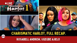 Charismatic Harlot, Full Recap - Rosabell Andrew, Ugegbe Ajielo