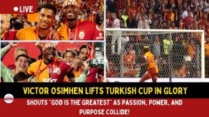Victor Osimhen Lifts Turkish Cup in Glory Shouts "God is the Greatest"