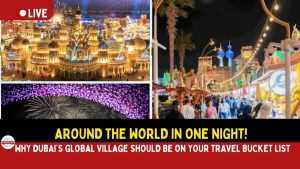 Why Dubai’s Global Village Should Be on Your Travel Bucket List.