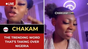 Chakam: The Trending Word That's Taking Over Nigeria