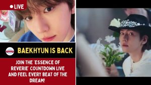 BAEKHYUN is back — join the ‘Essence of Reverie’ Countdown Live and feel every beat of the dream!