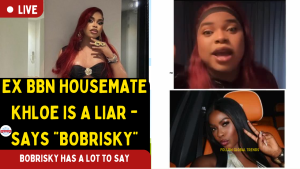 EX BBN HOUSEMATE KHLOE IS A LIAR   SAYS “BOBRISKY”