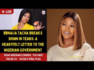 BBNaija Tacha Breaks Down in Tears: A Heartfelt Letter To The Nigerian Government
